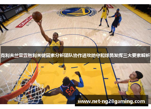 克利夫兰雷霆胜利关键因素分析团队协作进攻防守和球员发挥三大要素解析