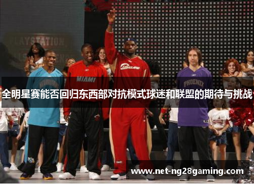 全明星赛能否回归东西部对抗模式球迷和联盟的期待与挑战