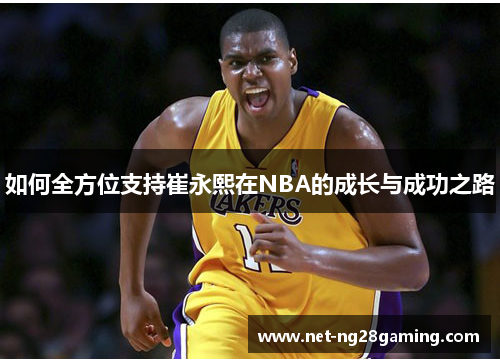 如何全方位支持崔永熙在NBA的成长与成功之路