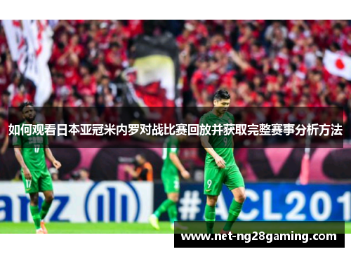 如何观看日本亚冠米内罗对战比赛回放并获取完整赛事分析方法