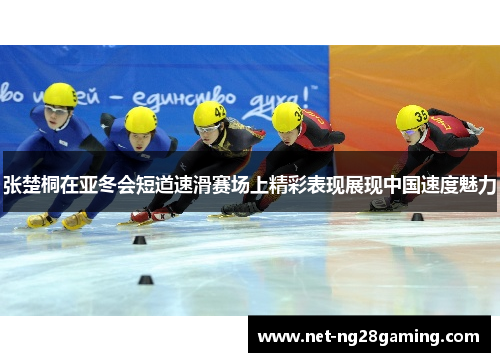 张楚桐在亚冬会短道速滑赛场上精彩表现展现中国速度魅力