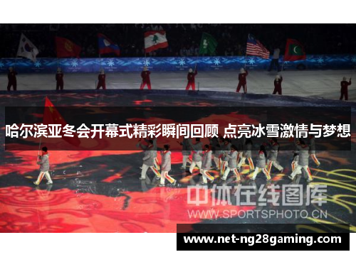 哈尔滨亚冬会开幕式精彩瞬间回顾 点亮冰雪激情与梦想