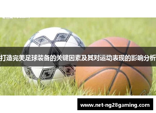打造完美足球装备的关键因素及其对运动表现的影响分析