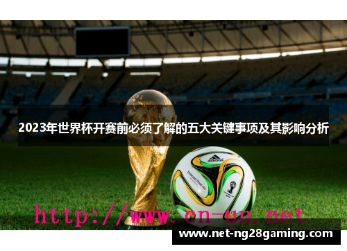 2023年世界杯开赛前必须了解的五大关键事项及其影响分析