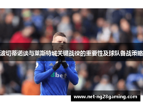 波切蒂诺谈与莱斯特城关键战役的重要性及球队备战策略