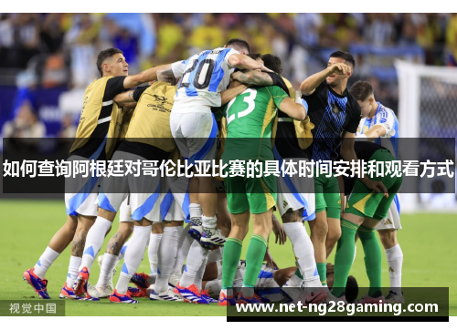 如何查询阿根廷对哥伦比亚比赛的具体时间安排和观看方式