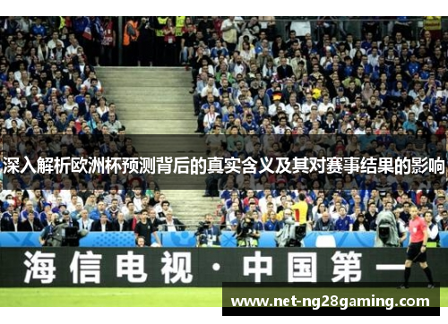 深入解析欧洲杯预测背后的真实含义及其对赛事结果的影响