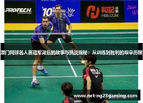 澳门网球名人赛冠军背后的故事与挑战揭秘：从训练到胜利的艰辛历程