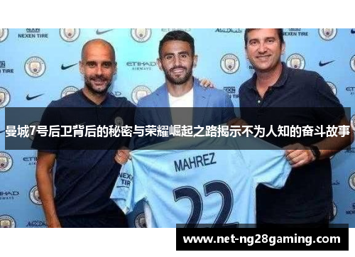曼城7号后卫背后的秘密与荣耀崛起之路揭示不为人知的奋斗故事