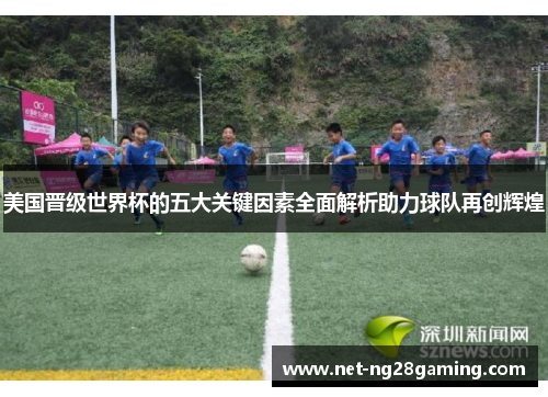美国晋级世界杯的五大关键因素全面解析助力球队再创辉煌