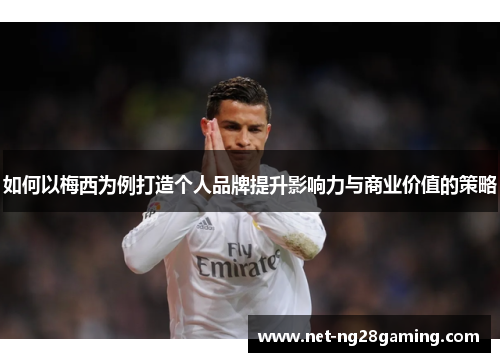 如何以梅西为例打造个人品牌提升影响力与商业价值的策略