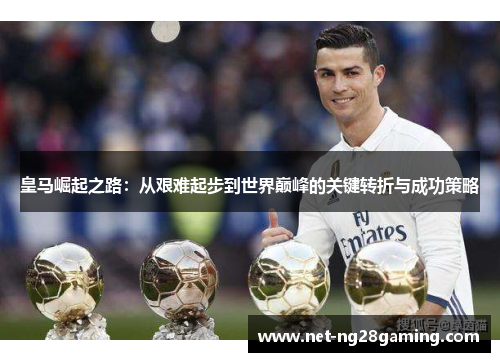 皇马崛起之路：从艰难起步到世界巅峰的关键转折与成功策略