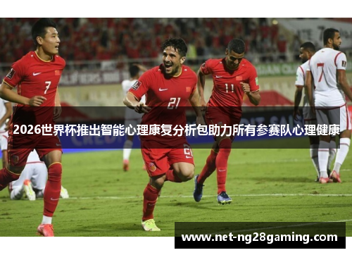2026世界杯推出智能心理康复分析包助力所有参赛队心理健康